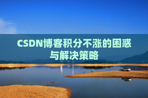 CSDN博客积分不涨的困惑与解决策略
