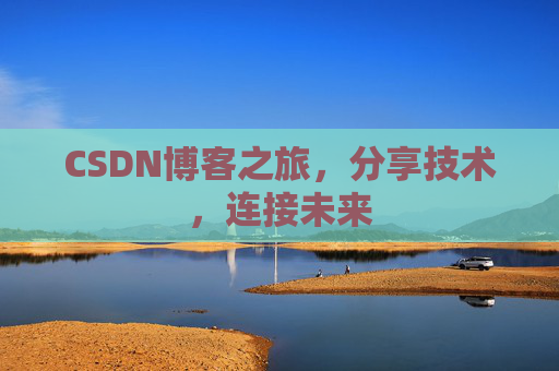 CSDN博客之旅，分享技术，连接未来